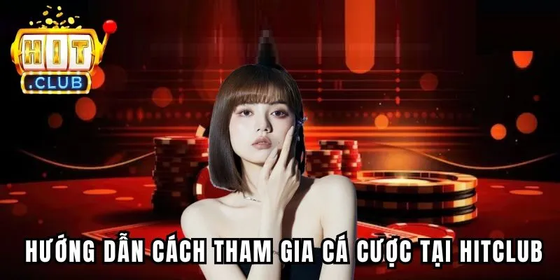 Hướng dẫn cách tham gia cá cược tại HITCLUB Hướng dẫn cách tham gia cá cược tại HITCLUB