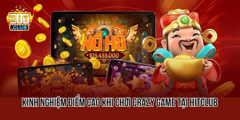 Kinh nghiệm điểm cao khi chơi crazy game tại HITCLUB Kinh nghiệm điểm cao khi chơi crazy game tại HITCLUB