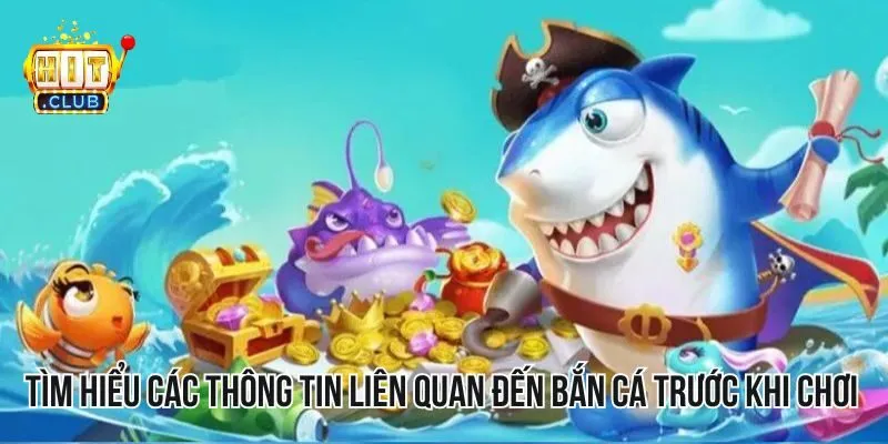 Tìm hiểu các thông tin liên quan đến bắn cá trước khi chơi Tìm hiểu các thông tin liên quan đến bắn cá trước khi chơi